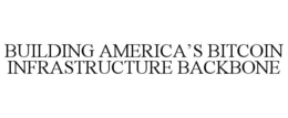 BUILDING AMERICA’S BITCOIN INFRASTRUCTURE BACKBONE trademark