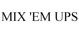 MIX 'EM UPS trademark