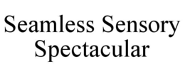 SEAMLESS SENSORY SPECTACULAR trademark