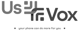 US VOX YOUR PHONE CAN DO MORE FOR YOU trademark