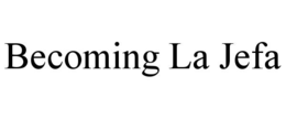 BECOMING LA JEFA trademark
