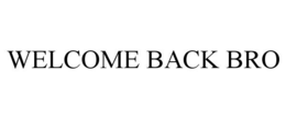 WELCOME BACK BRO trademark