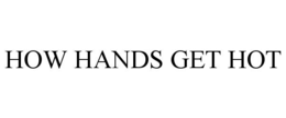 HOW HANDS GET HOT trademark