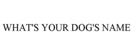 WHAT'S YOUR DOG'S NAME trademark