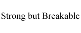 STRONG BUT BREAKABLE trademark