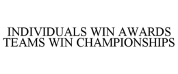 INDIVIDUALS WIN AWARDS TEAMS WIN CHAMPIONSHIPS trademark