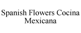 SPANISH FLOWERS COCINA MEXICANA trademark