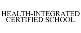 HEALTH-INTEGRATED CERTIFIED SCHOOL trademark