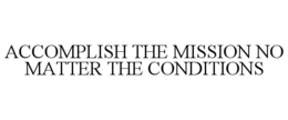 ACCOMPLISH THE MISSION NO MATTER THE CONDITIONS trademark