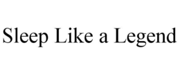 SLEEP LIKE A LEGEND trademark