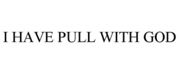 I HAVE PULL WITH GOD trademark