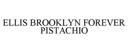 ELLIS BROOKLYN FOREVER PISTACHIO trademark