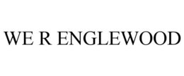 WE R ENGLEWOOD trademark