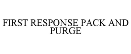 FIRST RESPONSE PACK AND PURGE trademark