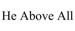 HE ABOVE ALL trademark