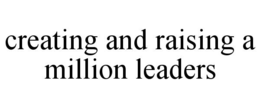 CREATING AND RAISING A MILLION LEADERS trademark