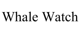 WHALE WATCH trademark