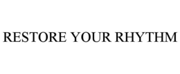 RESTORE YOUR RHYTHM trademark