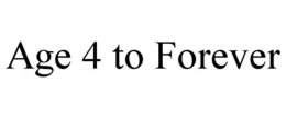 AGE 4 TO FOREVER trademark
