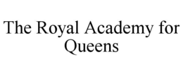 THE ROYAL ACADEMY FOR QUEENS trademark