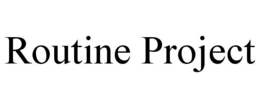 ROUTINE PROJECT trademark