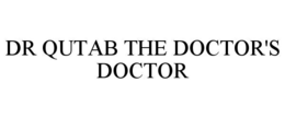 DR QUTAB THE DOCTOR'S DOCTOR trademark