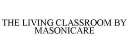 THE LIVING CLASSROOM BY MASONICARE trademark