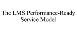 THE LMS PERFORMANCE-READY SERVICE MODEL trademark