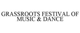 GRASSROOTS FESTIVAL OF MUSIC & DANCE trademark