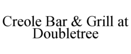 CREOLE BAR & GRILL AT DOUBLETREE trademark
