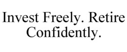 INVEST FREELY. RETIRE CONFIDENTLY. trademark