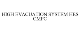 HIGH EVACUATION SYSTEM HES CMPC trademark