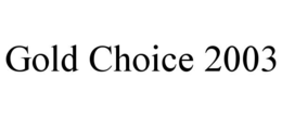 GOLD CHOICE 2003 trademark