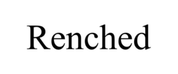 RENCHED trademark
