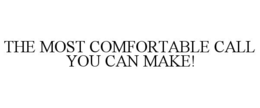 THE MOST COMFORTABLE CALL YOU CAN MAKE! trademark