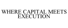 WHERE CAPITAL MEETS EXECUTION trademark