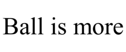 BALL IS MORE trademark