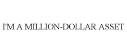 I'M A MILLION-DOLLAR ASSET trademark