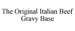 THE ORIGINAL ITALIAN BEEF GRAVY BASE trademark