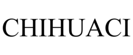 CHIHUACI trademark