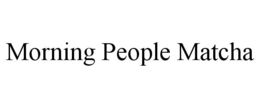 MORNING PEOPLE MATCHA trademark