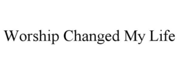 WORSHIP CHANGED MY LIFE trademark