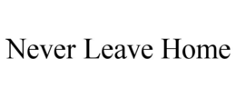 NEVER LEAVE HOME trademark