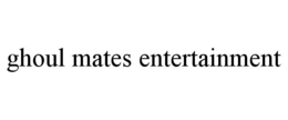 GHOUL MATES ENTERTAINMENT trademark