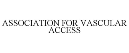 ASSOCIATION FOR VASCULAR ACCESS trademark