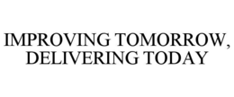 IMPROVING TOMORROW, DELIVERING TODAY trademark