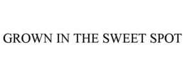 GROWN IN THE SWEET SPOT trademark