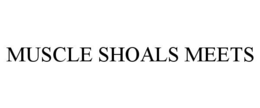 MUSCLE SHOALS MEETS trademark
