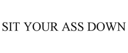 SIT YOUR ASS DOWN trademark
