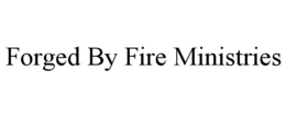 FORGED BY FIRE MINISTRIES trademark
